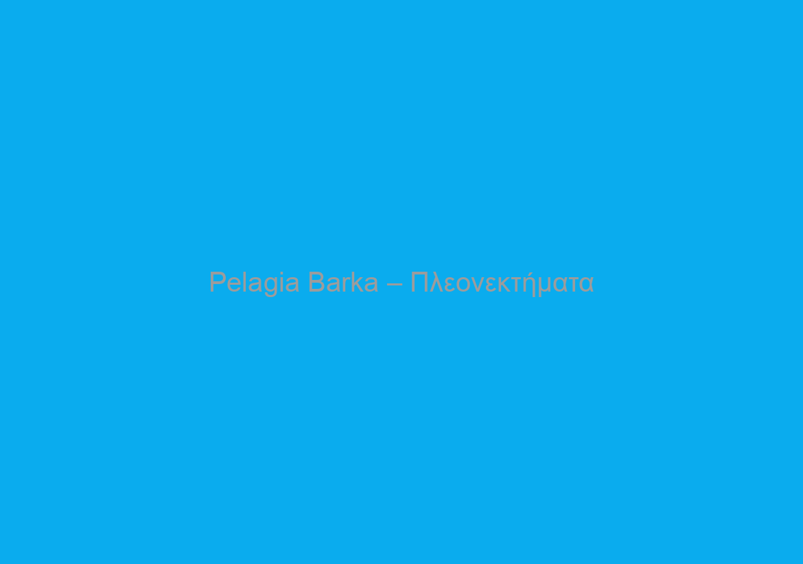 Pelagia Barka – Πλεονεκτήματα/Μειονεκτήματα (Manual Complete)